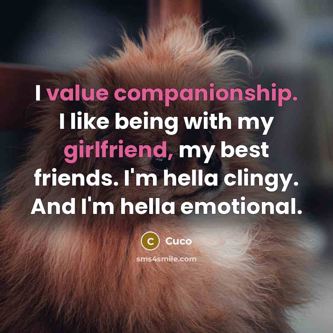 “I value companionship. I like being with my girlfriend, my best friends. I'm hella clingy. And I'm hella emotional.” quote by Cuco