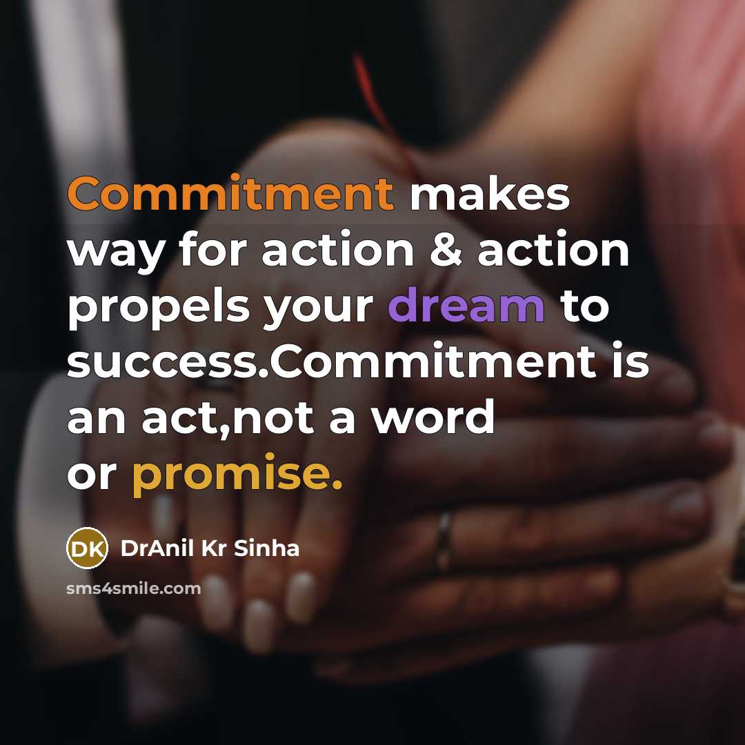 “Commitment makes way for action & action propels your dream to success.Commitment is an act,not a word or promise.” quote by DrAnil Kr Sinha