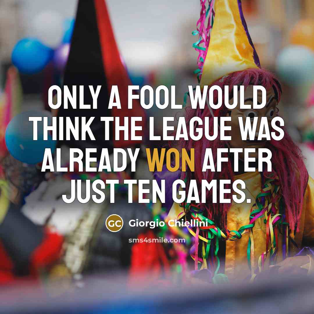 “Only a fool would think the league was already won after just ten games.” quote by Giorgio Chiellini