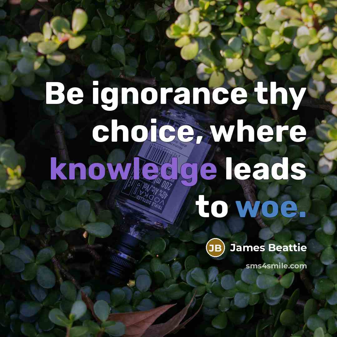 “Be ignorance thy choice, where knowledge leads to woe.” quote by James Beattie