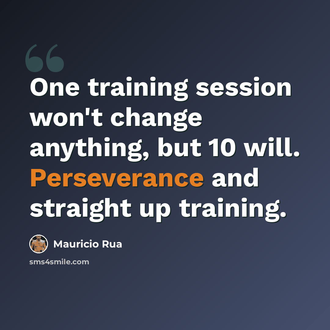 “One training session won't change anything, but 10 will. Perseverance and straight up training.” quote by Mauricio Rua