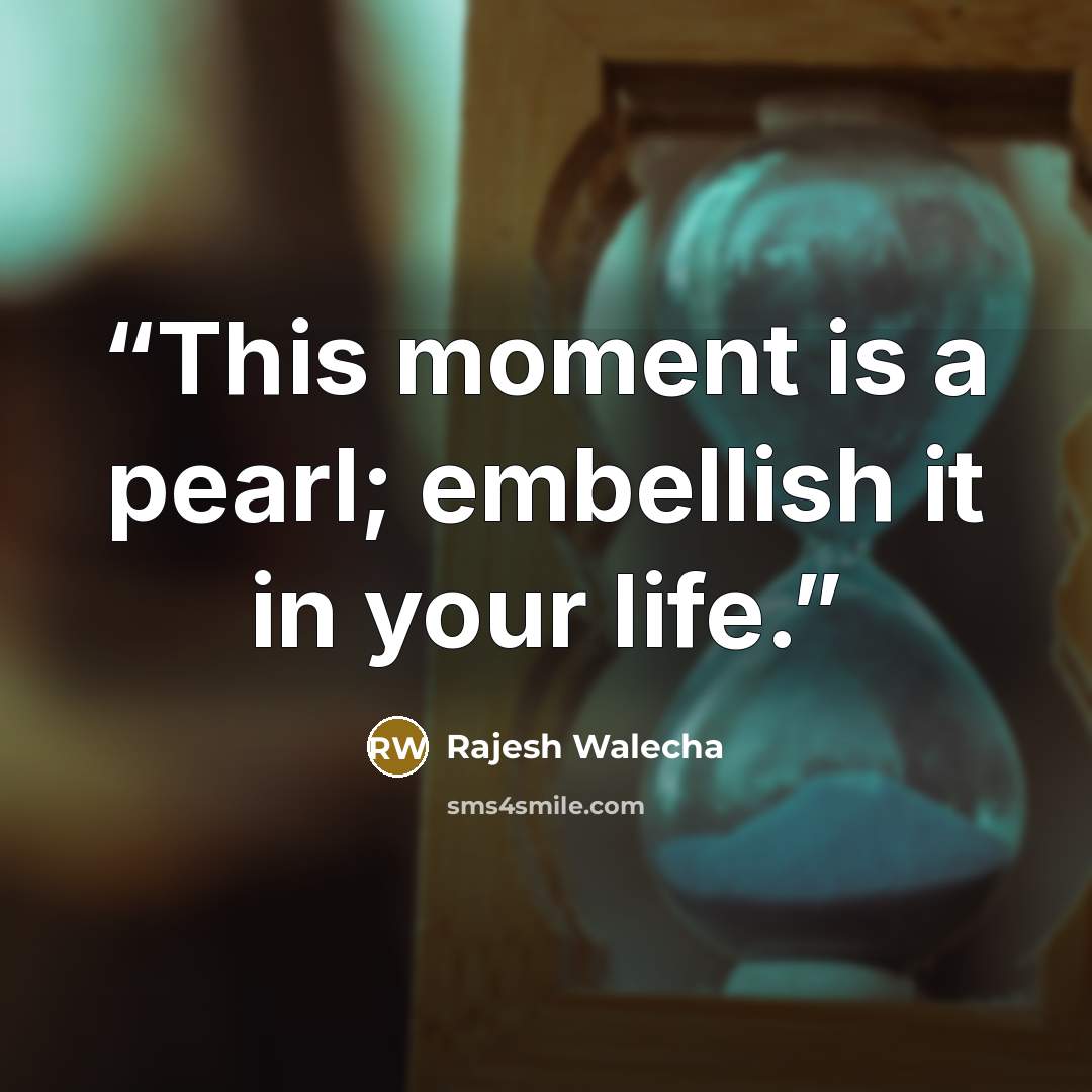 “This moment is a pearl; embellish it in your life.” quote by Rajesh Walecha