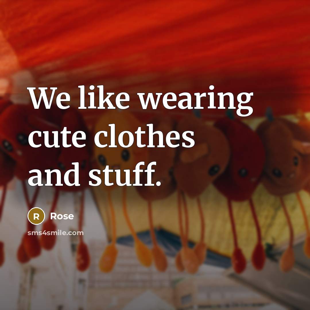 “We like wearing cute clothes and stuff.” quote by Rose