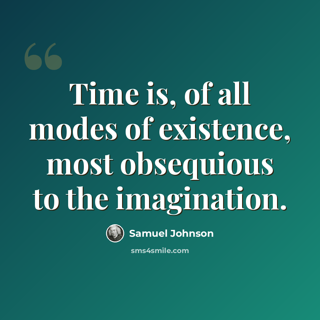 “Time is, of all modes of existence, most obsequious to the imagination.” quote by Samuel Johnson