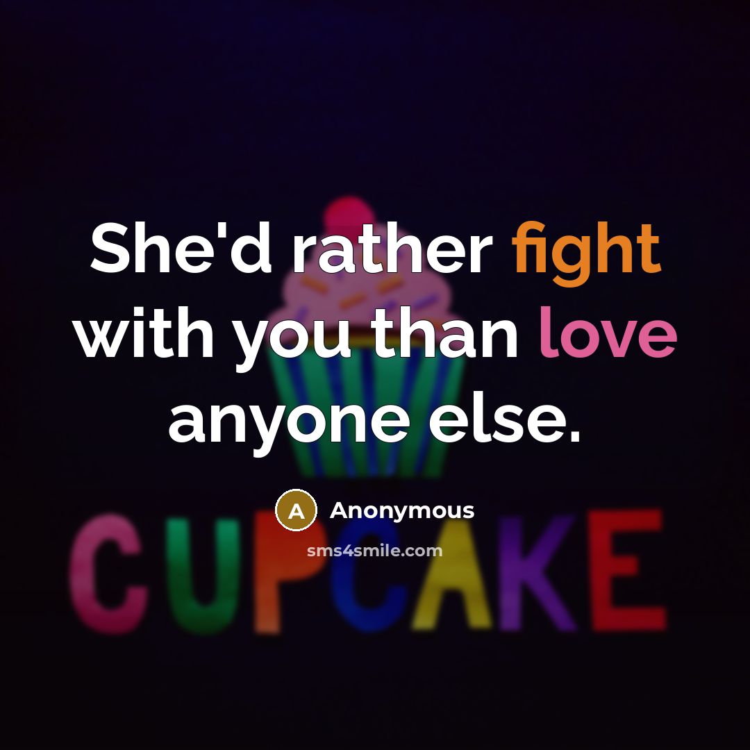 “She'd rather fight with you than love anyone else.” quote by Anonymous