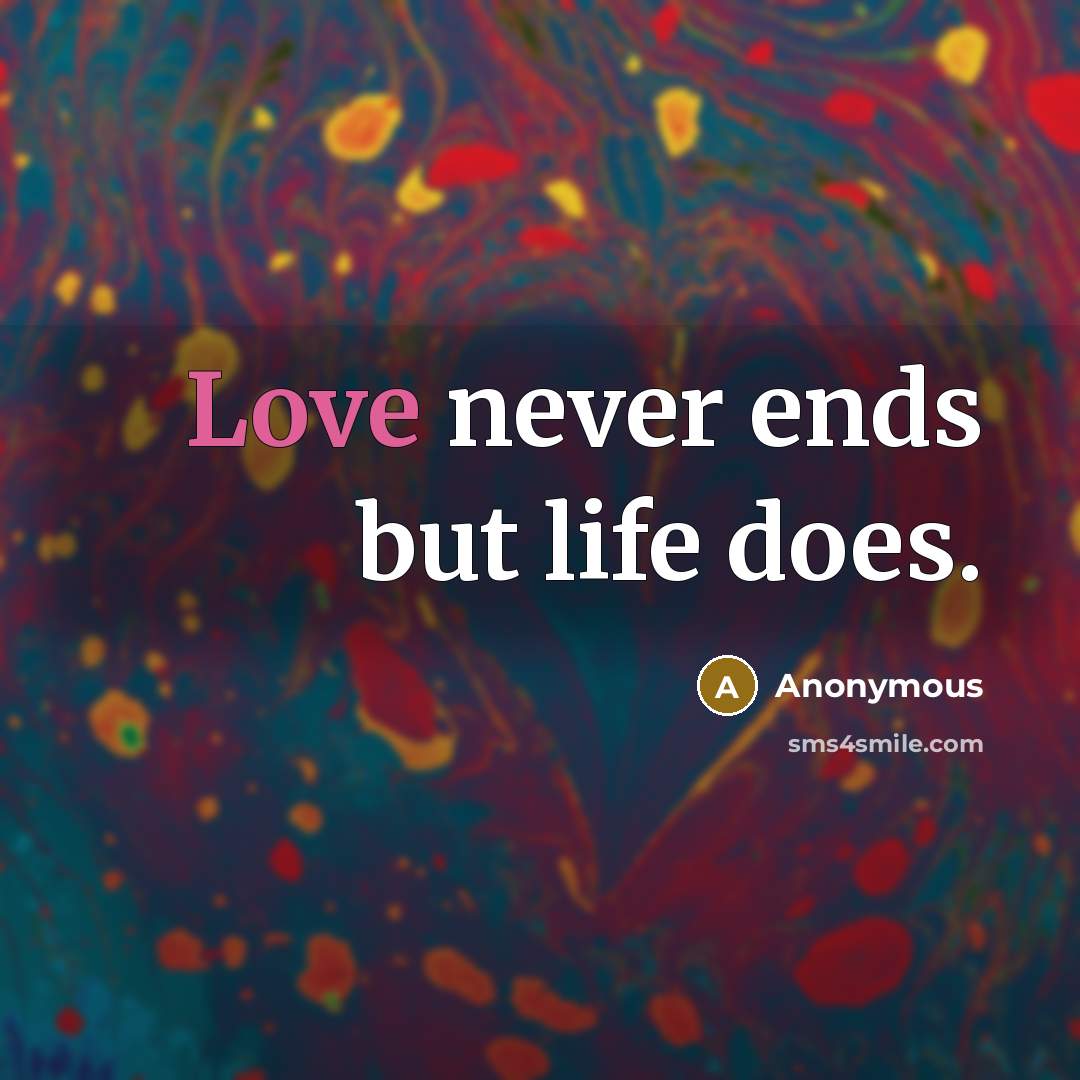 “Love never ends but life does.” quote by Anonymous