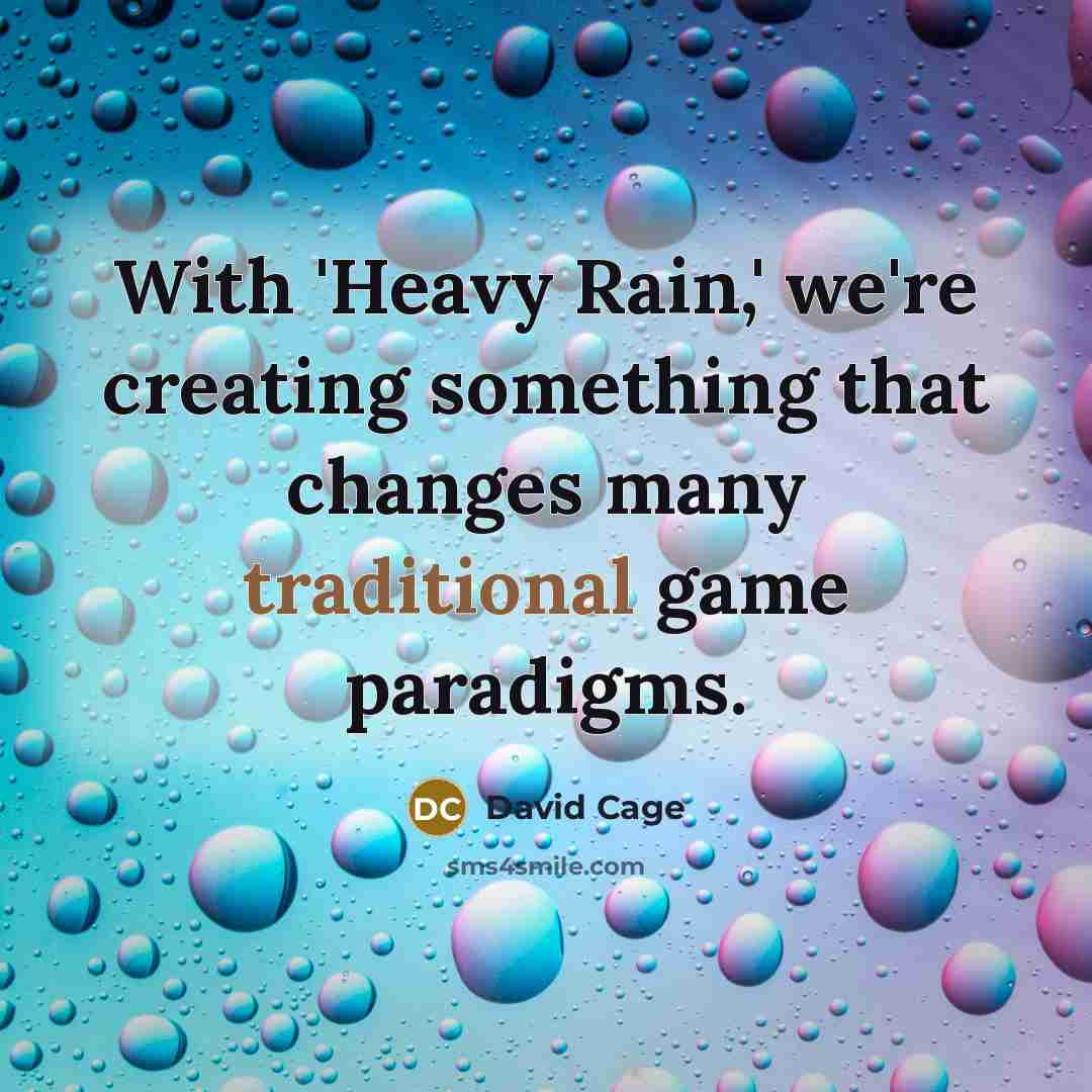 “With 'Heavy Rain,' we're creating something that changes many traditional game paradigms.” quote by David Cage