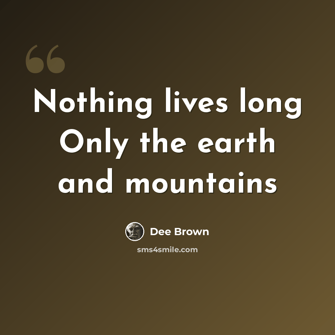 “Nothing lives long Only the earth and mountains” quote by Dee Brown