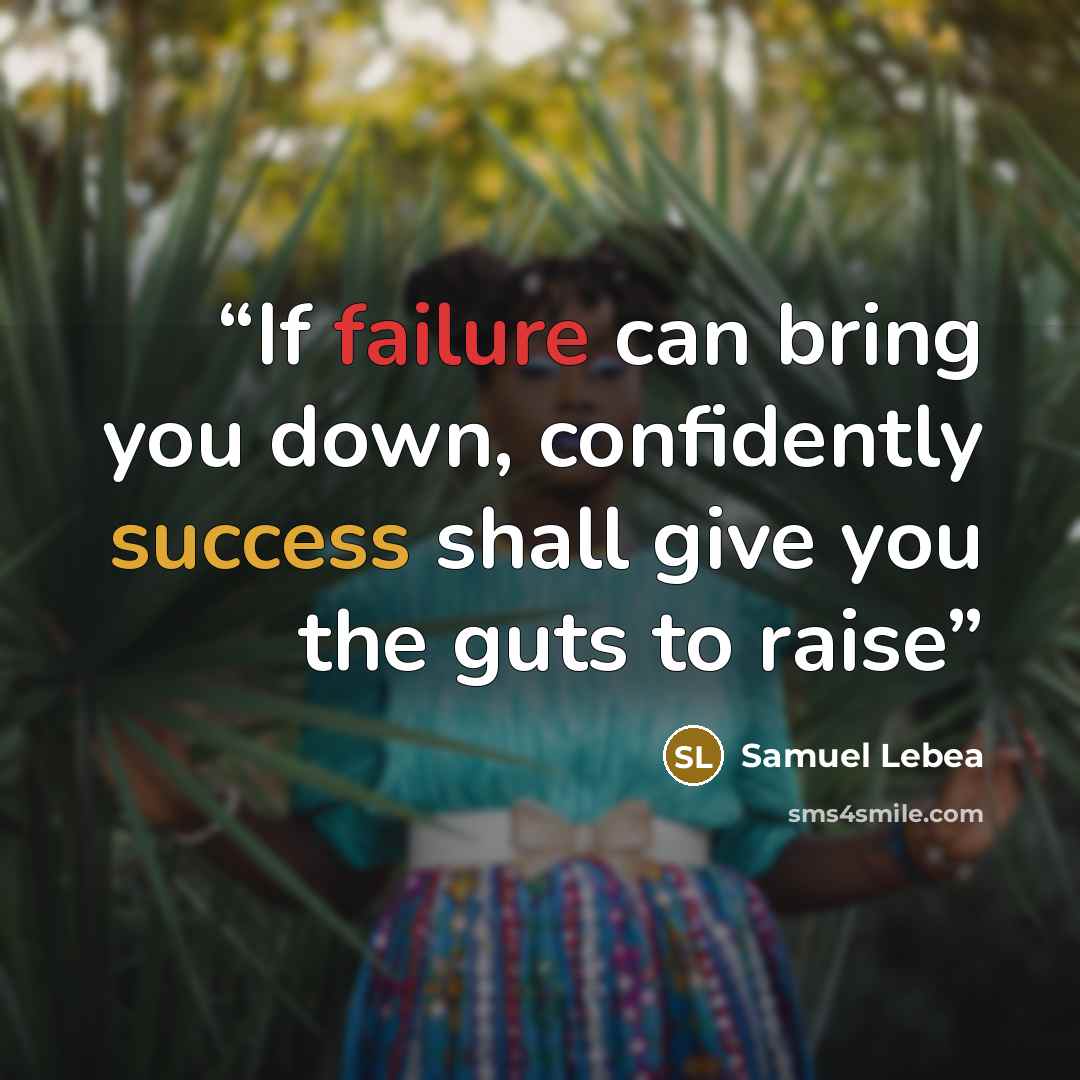 “If failure can bring you down, confidently success shall give you the guts to raise” quote by Samuel Lebea