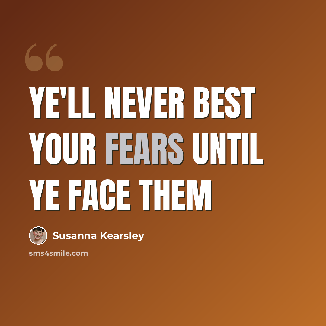 “Ye'll never best your fears until ye face them” quote by Susanna Kearsley