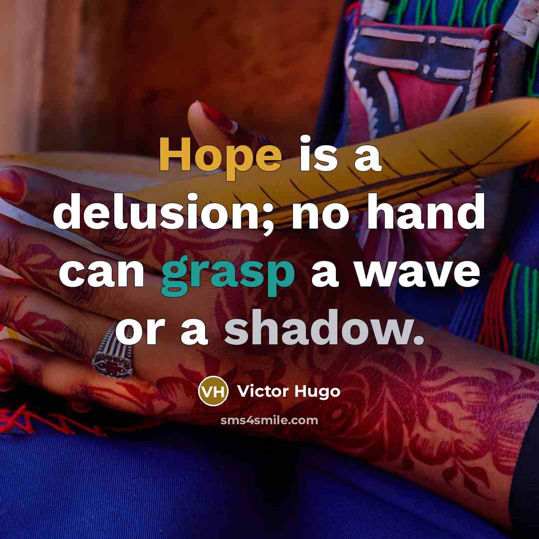 “Hope is a delusion; no hand can grasp a wave or a shadow.” quote by Victor Hugo