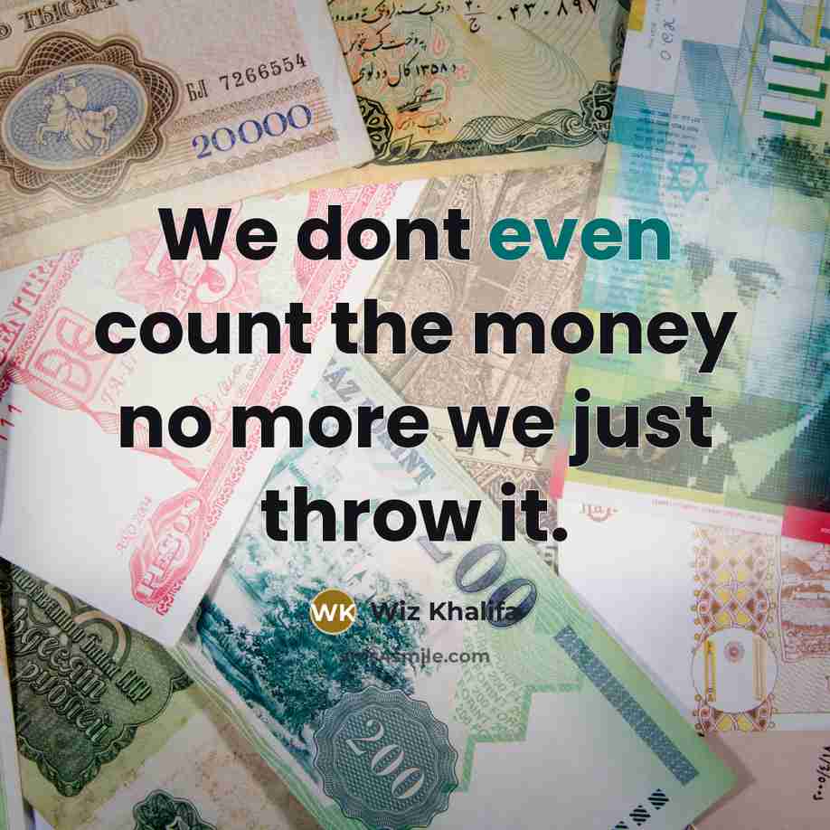 “We dont even count the money no more we just throw it.” quote by Wiz Khalifa
