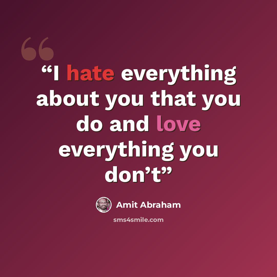 “I hate everything about you that you do and love everything you don’t” quote by Amit Abraham