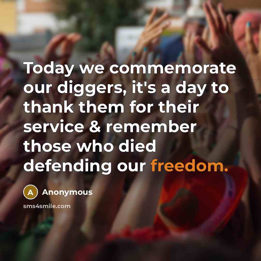 “Today we commemorate our diggers, it's a day to thank them for their service & remember those who died defending our freedom.” quote by Anonymous
