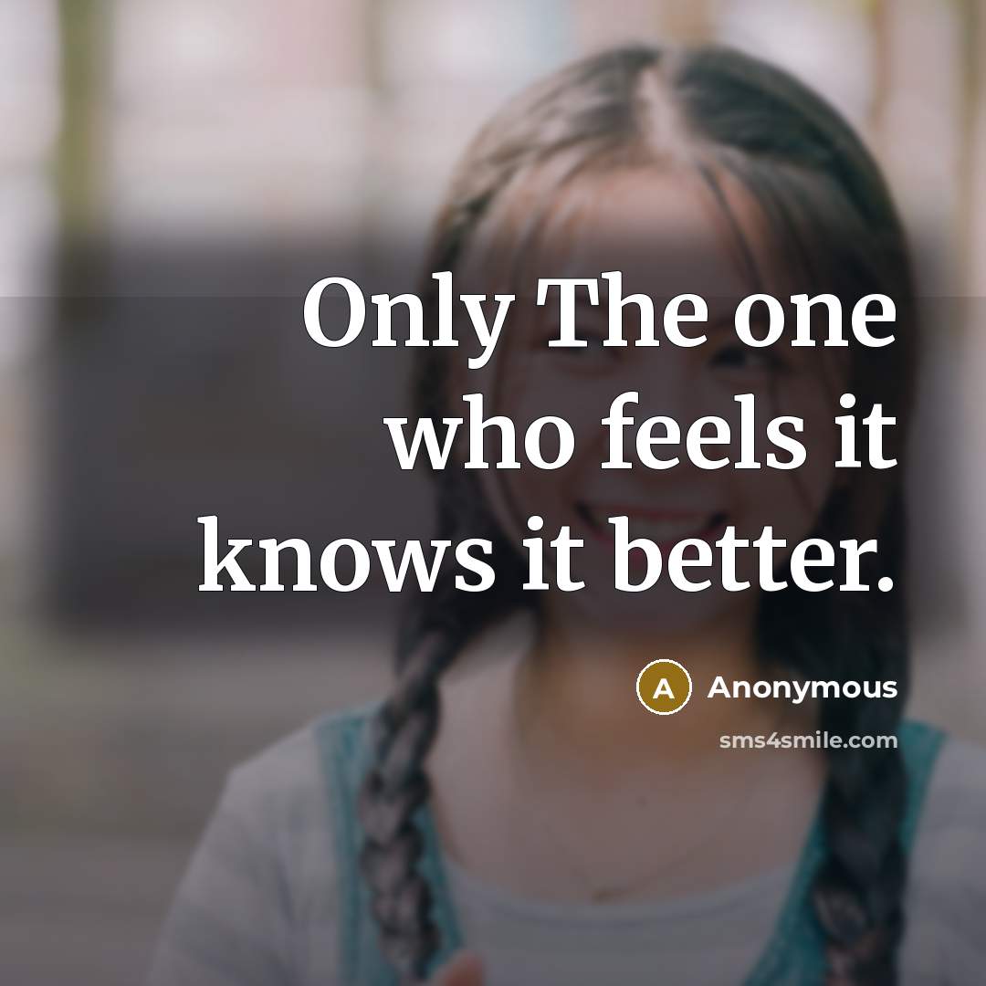 “Only The one who feels it knows it better.” quote by Anonymous