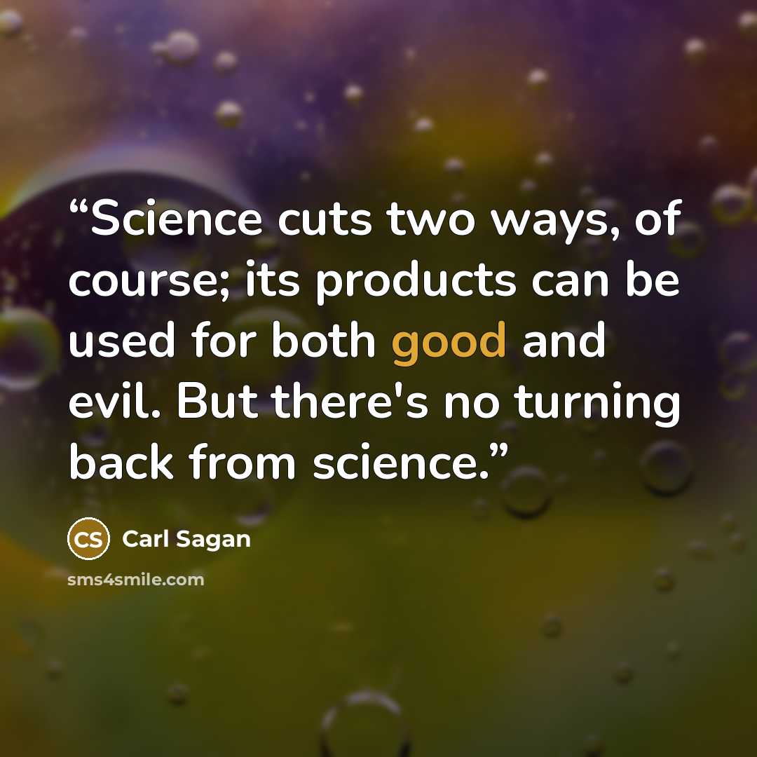 “Science cuts two ways, of course; its products can be used for both good and evil. But there's no turning back from science.” quote by Carl Sagan