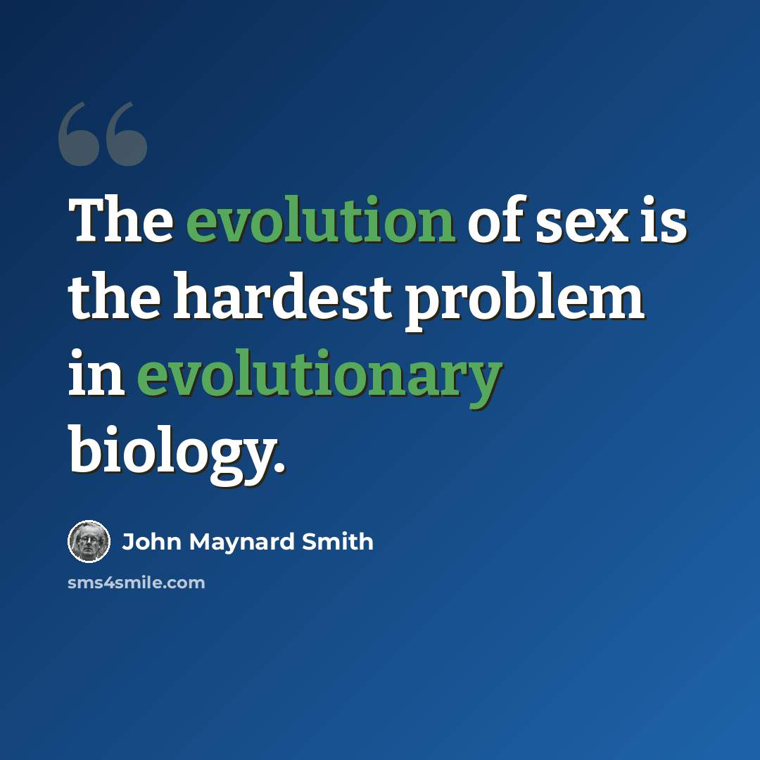 “The evolution of sex is the hardest problem in evolutionary biology.” quote by John Maynard Smith