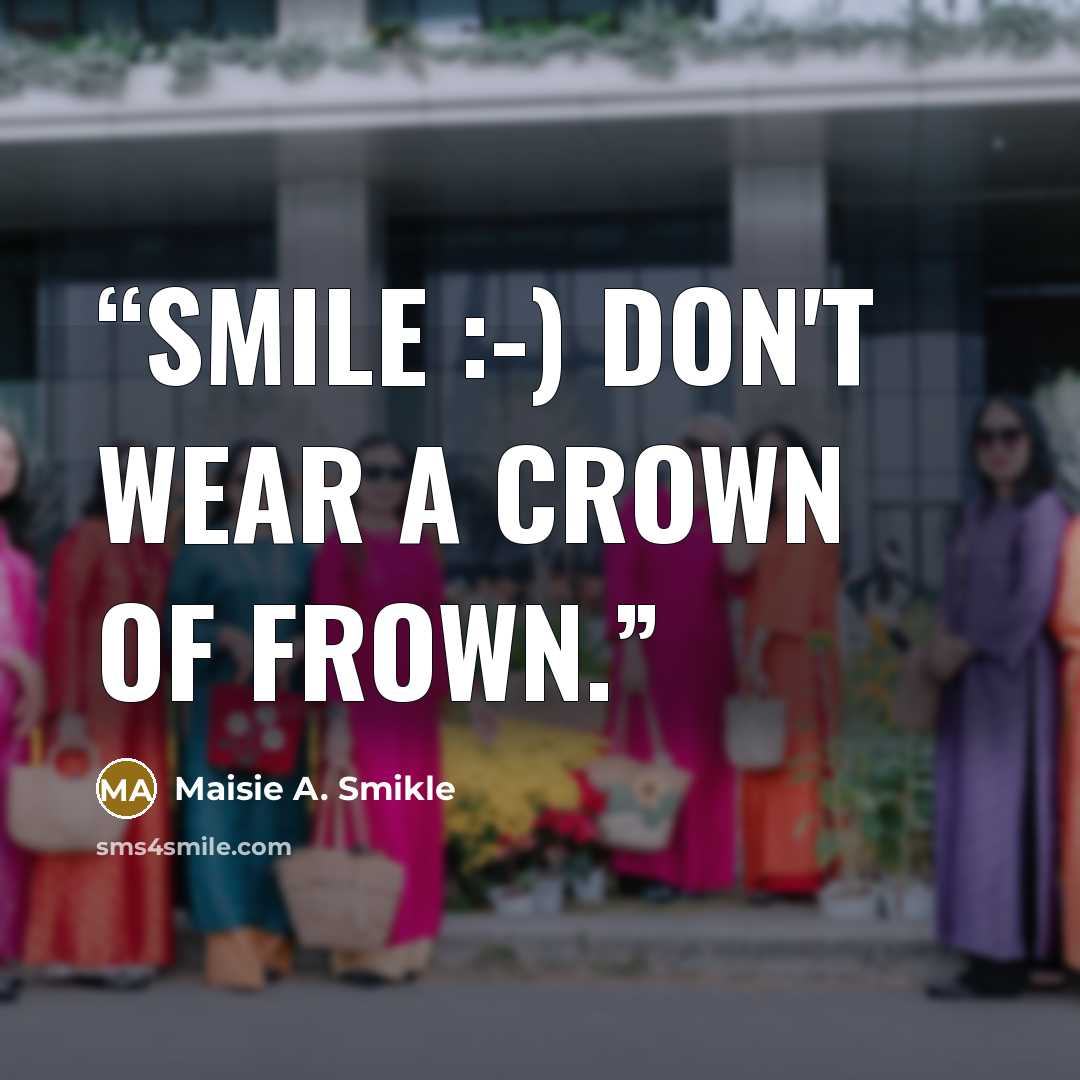 “Smile :-) Don't wear a crown of frown.” quote by Maisie A. Smikle