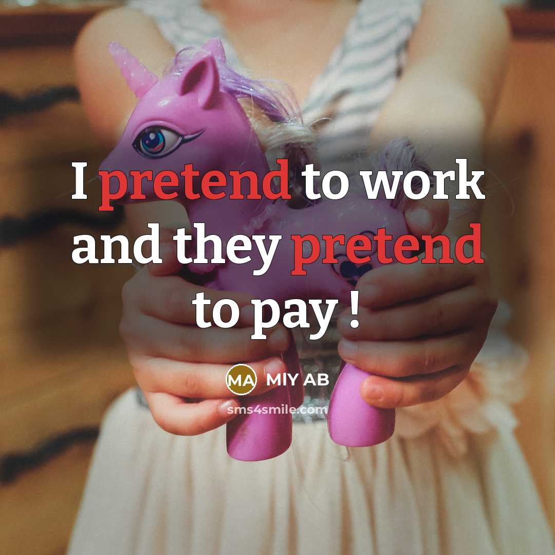 “I pretend to work and they pretend to pay !” quote by MLY AB
