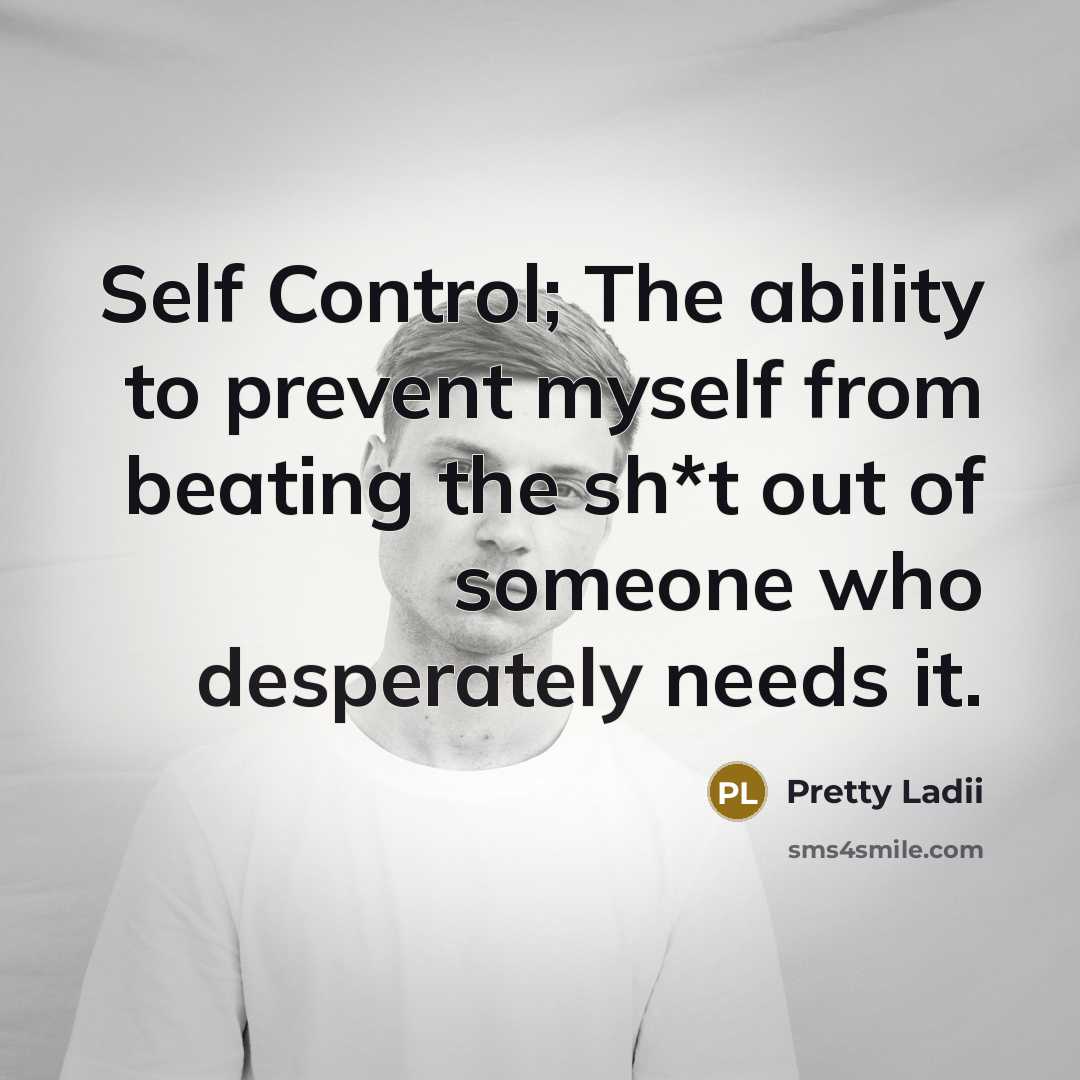 “Self Control; The ability to prevent myself from beating the sh*t out of someone who desperately needs it.” quote by Pretty Ladii