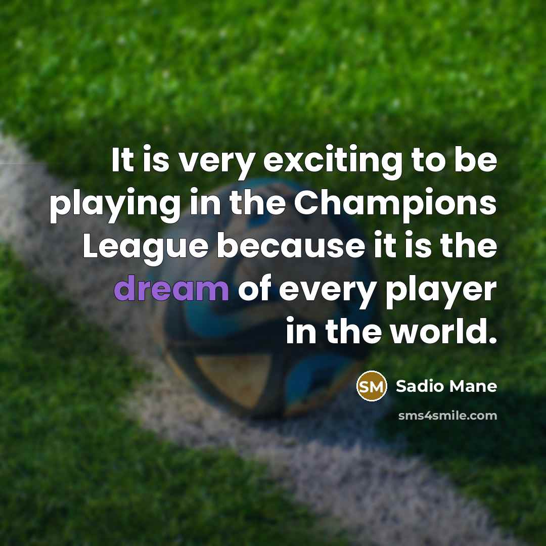 “It is very exciting to be playing in the Champions League because it is the dream of every player in the world.” quote by Sadio Mane