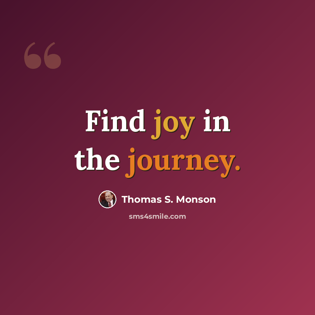 “Find joy in the journey.” quote by Thomas S. Monson