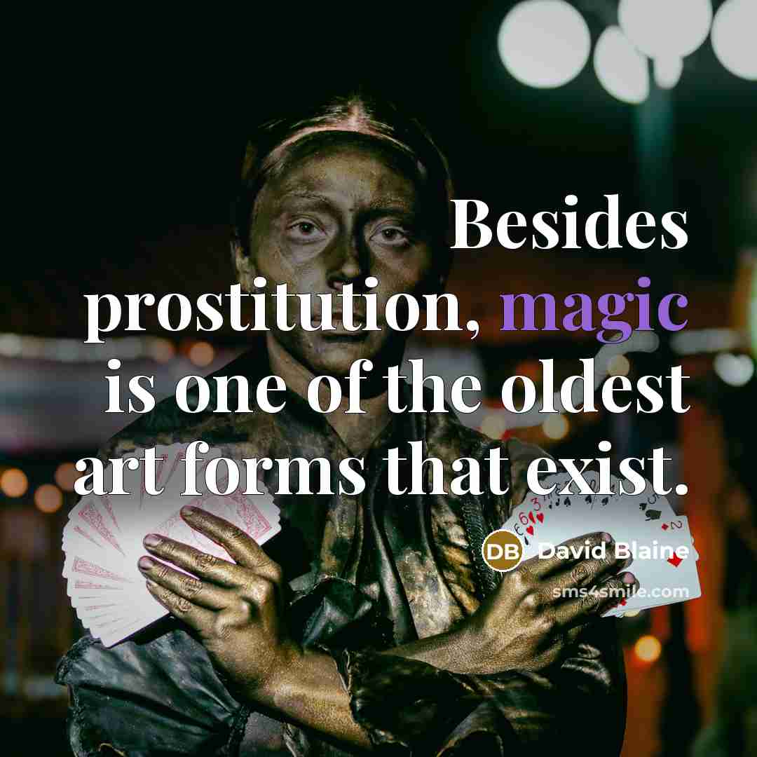 “Besides prostitution, magic is one of the oldest art forms that exist.” quote by David Blaine
