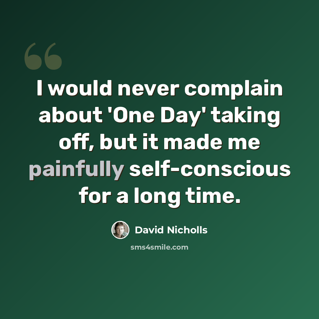 “I would never complain about 'One Day' taking off, but it made me painfully self-conscious for a long time.” quote by David Nicholls