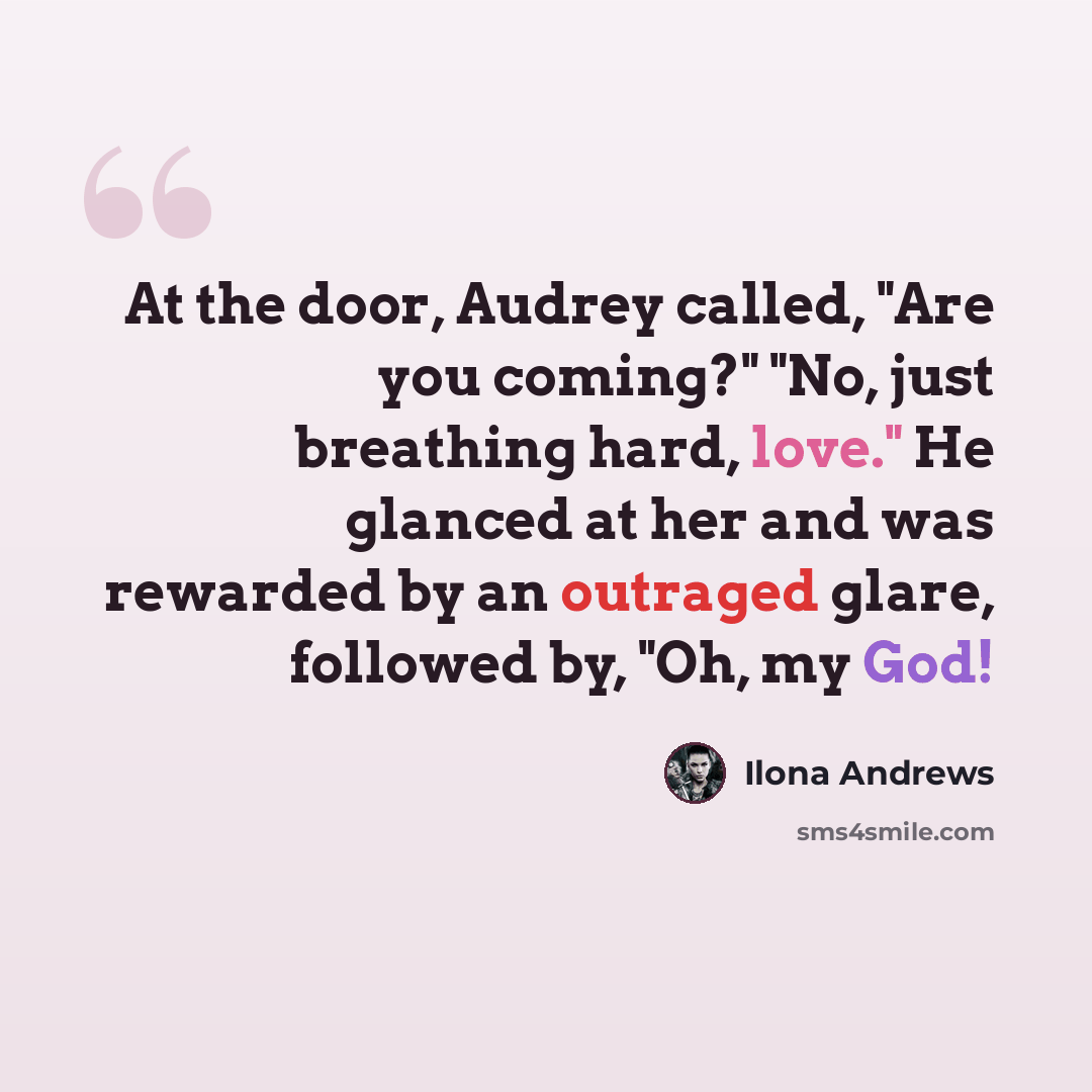 “At the door, Audrey called, "Are you coming?" "No, just breathing hard, love." He glanced at her and was rewarded by an outraged glare, followed by, "Oh, my God!” quote by Ilona Andrews