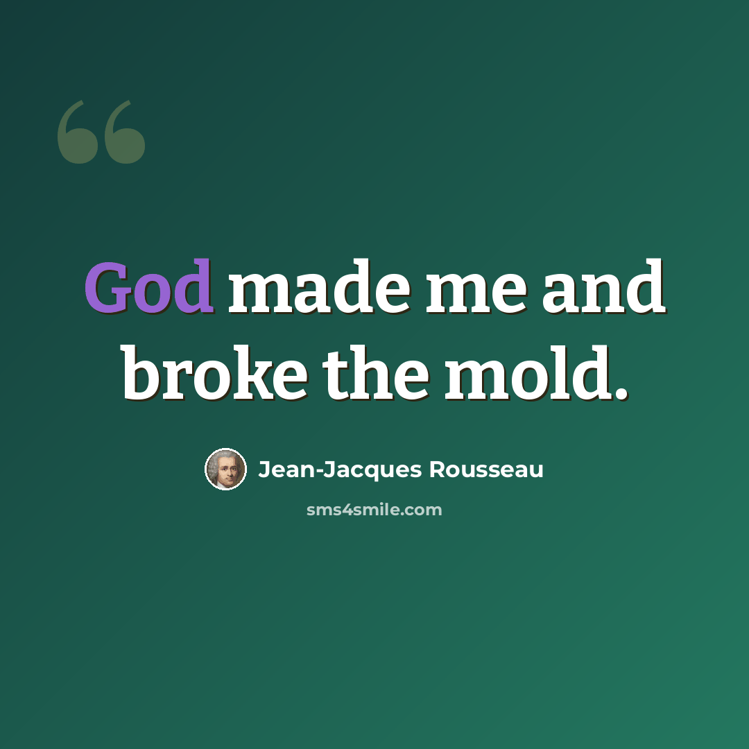“God made me and broke the mold.” quote by Jean-Jacques Rousseau