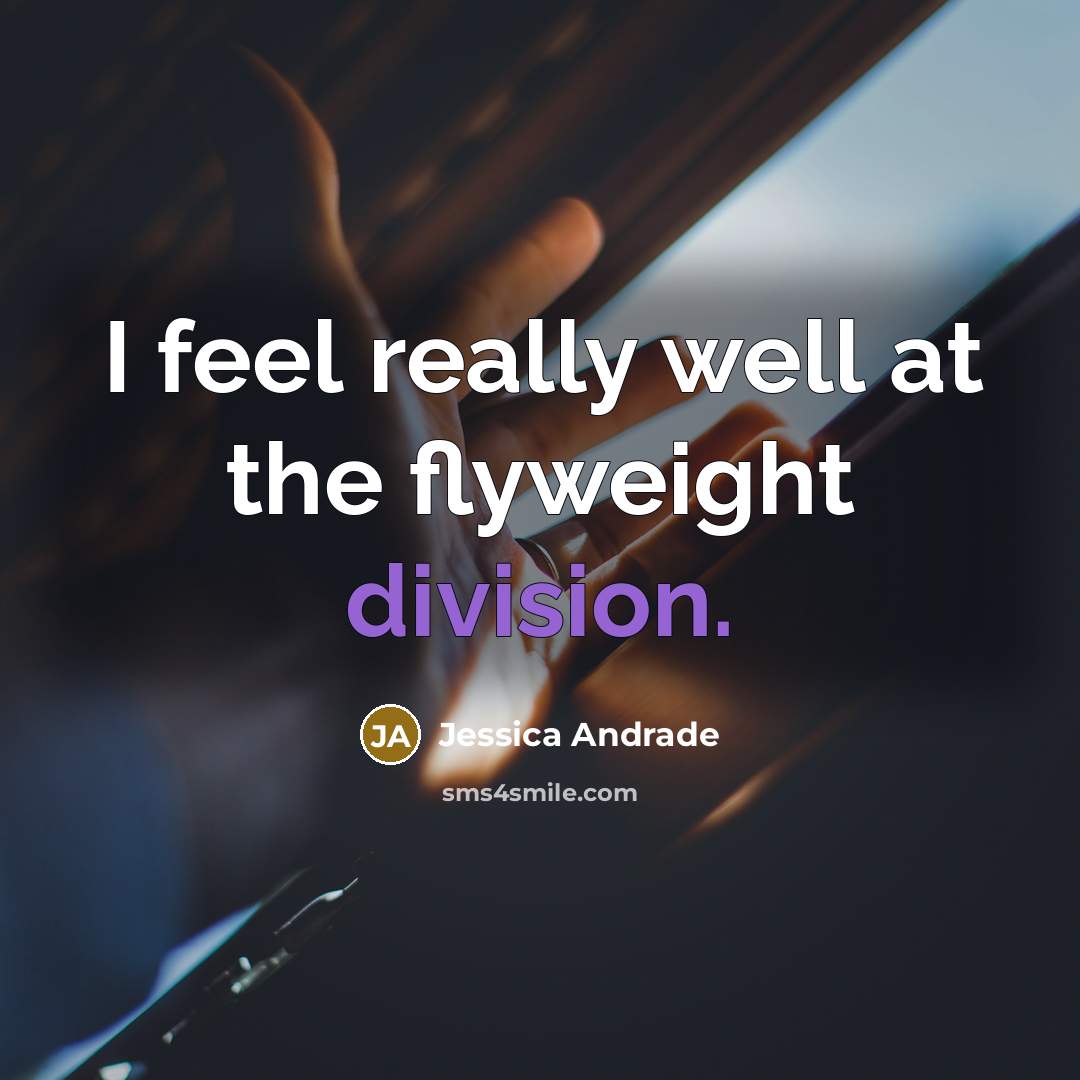 “I feel really well at the flyweight division.” quote by Jessica Andrade