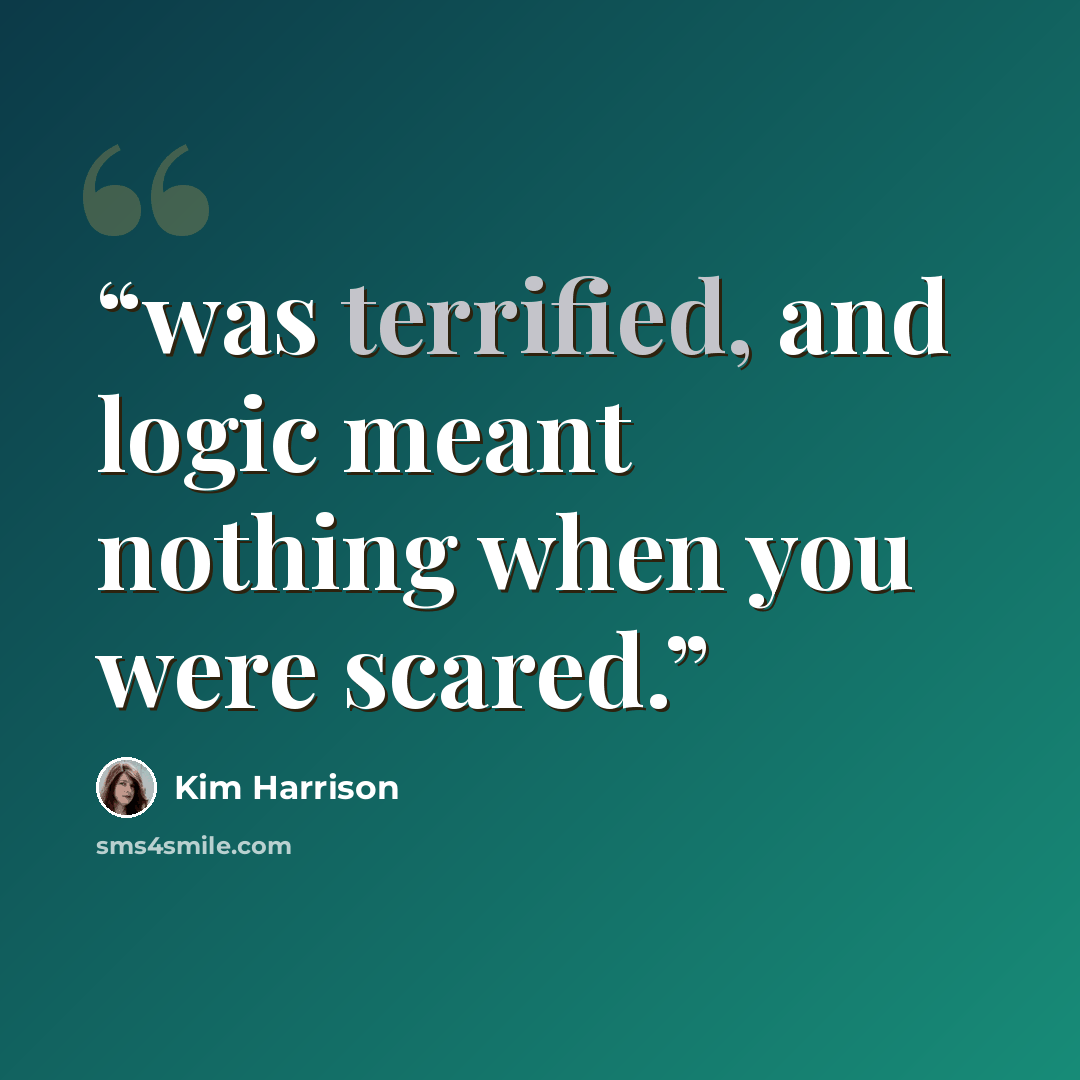 “was terrified, and logic meant nothing when you were scared.” quote by Kim Harrison
