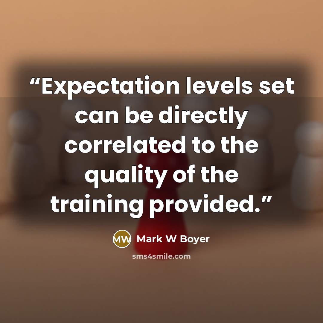 “Expectation levels set can be directly correlated to the quality of the training provided.” quote by Mark W Boyer