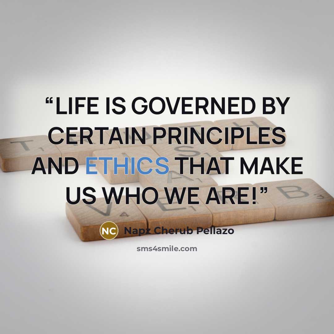 “LIFE IS GOVERNED BY CERTAIN PRINCIPLES AND ETHICS THAT MAKE US WHO WE ARE!” quote by Napz Cherub Pellazo