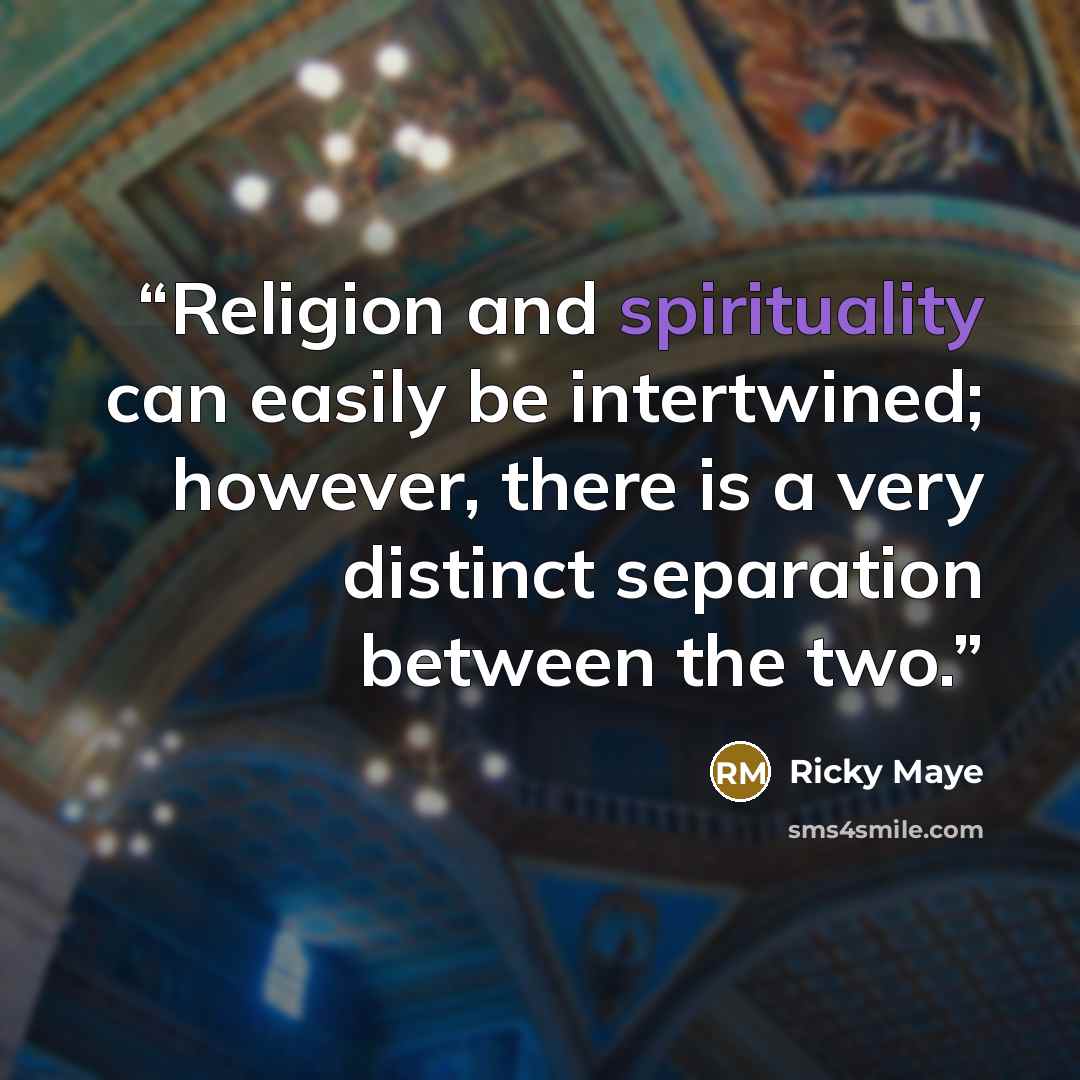 “Religion and spirituality can easily be intertwined; however, there is a very distinct separation between the two.” quote by Ricky Maye