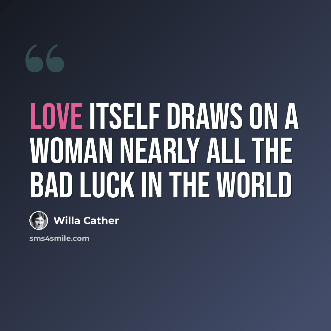 “Love itself draws on a woman nearly all the bad luck in the world” quote by Willa Cather