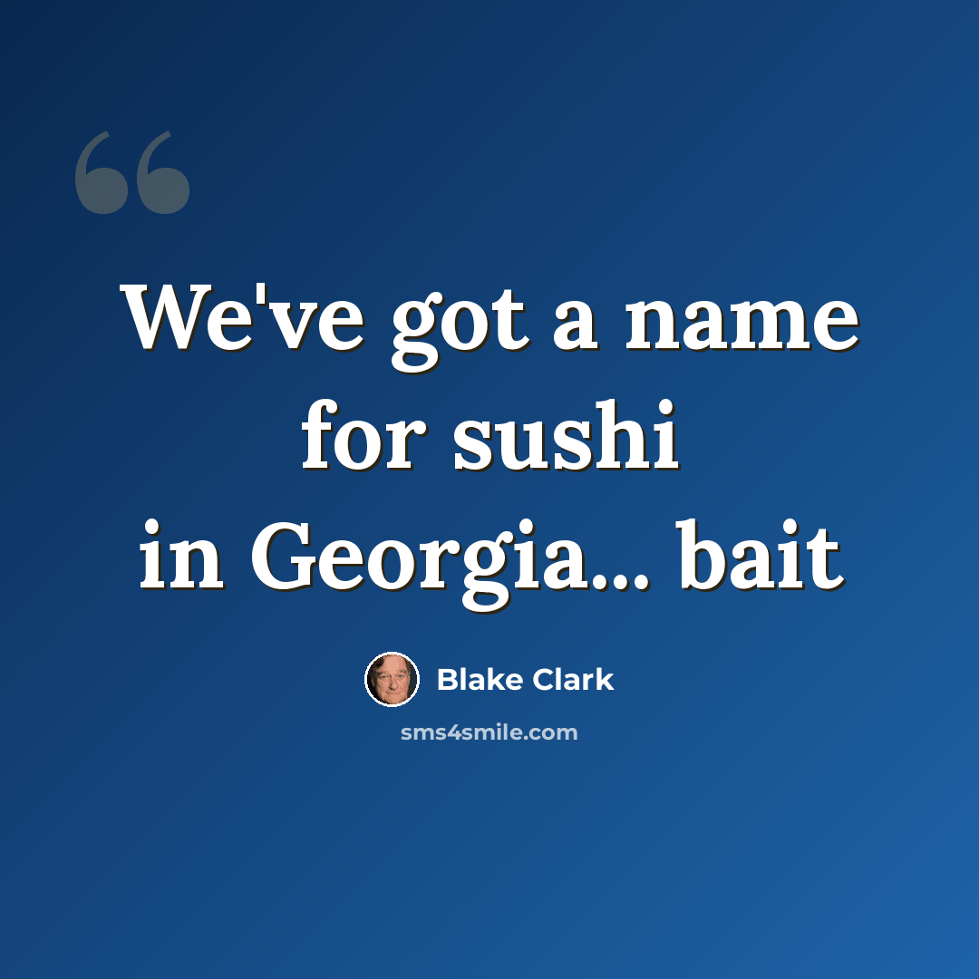 “We've got a name for sushi in Georgia... bait” quote by Blake Clark