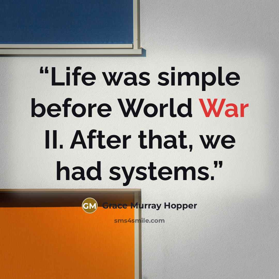 “Life was simple before World War II. After that, we had systems.” quote by Grace Murray Hopper