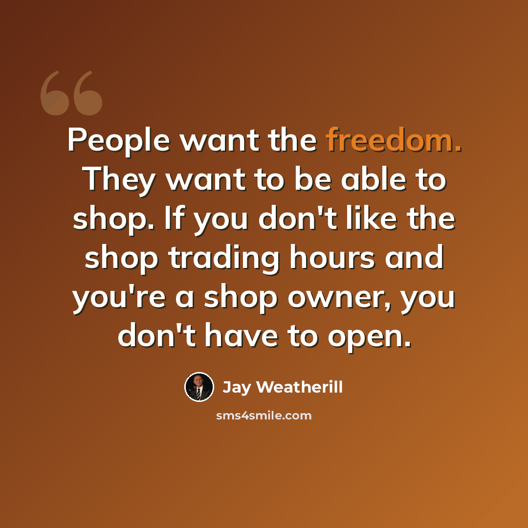 “People want the freedom. They want to be able to shop. If you don't like the shop trading hours and you're a shop owner, you don't have to open.” quote by Jay Weatherill