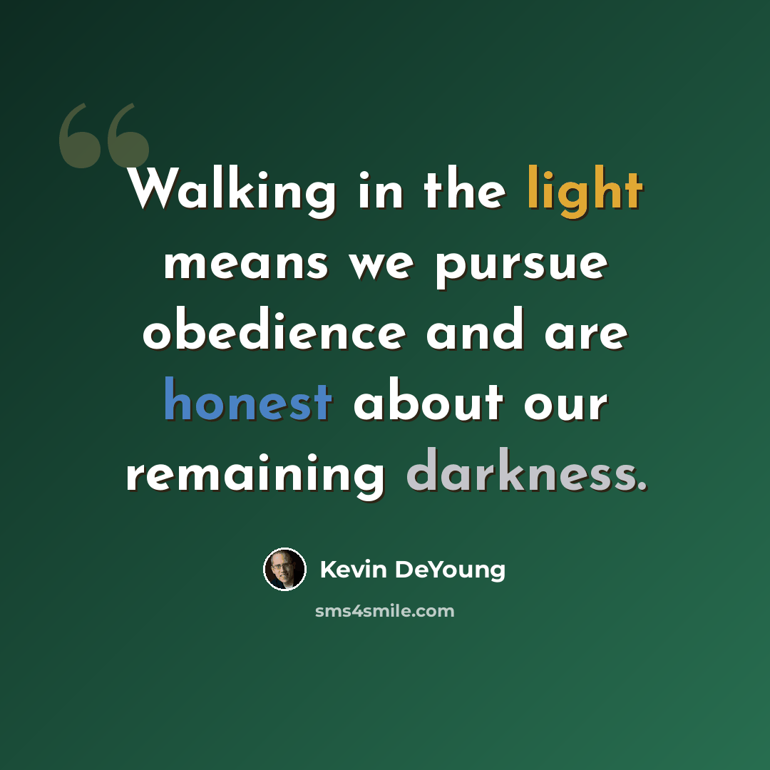 “Walking in the light means we pursue obedience and are honest about our remaining darkness.” quote by Kevin DeYoung
