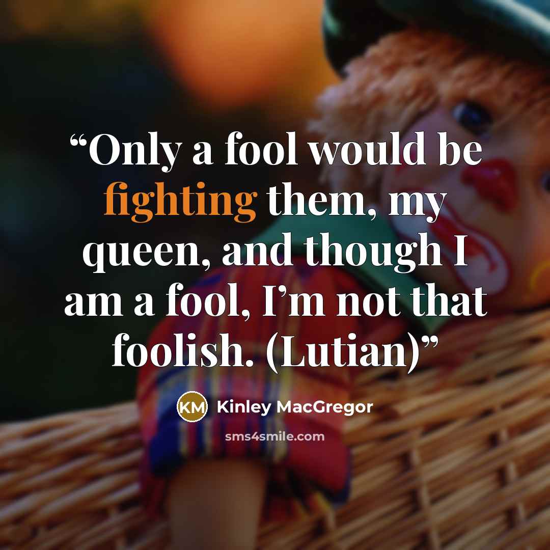 “Only a fool would be fighting them, my queen, and though I am a fool, I’m not that foolish. (Lutian)” quote by Kinley MacGregor