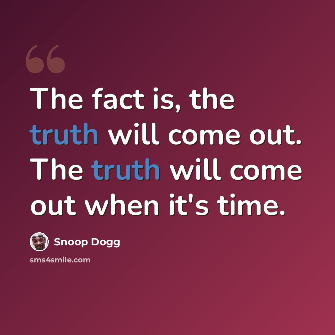 “The fact is, the truth will come out. The truth will come out when it's time.” quote by Snoop Dogg