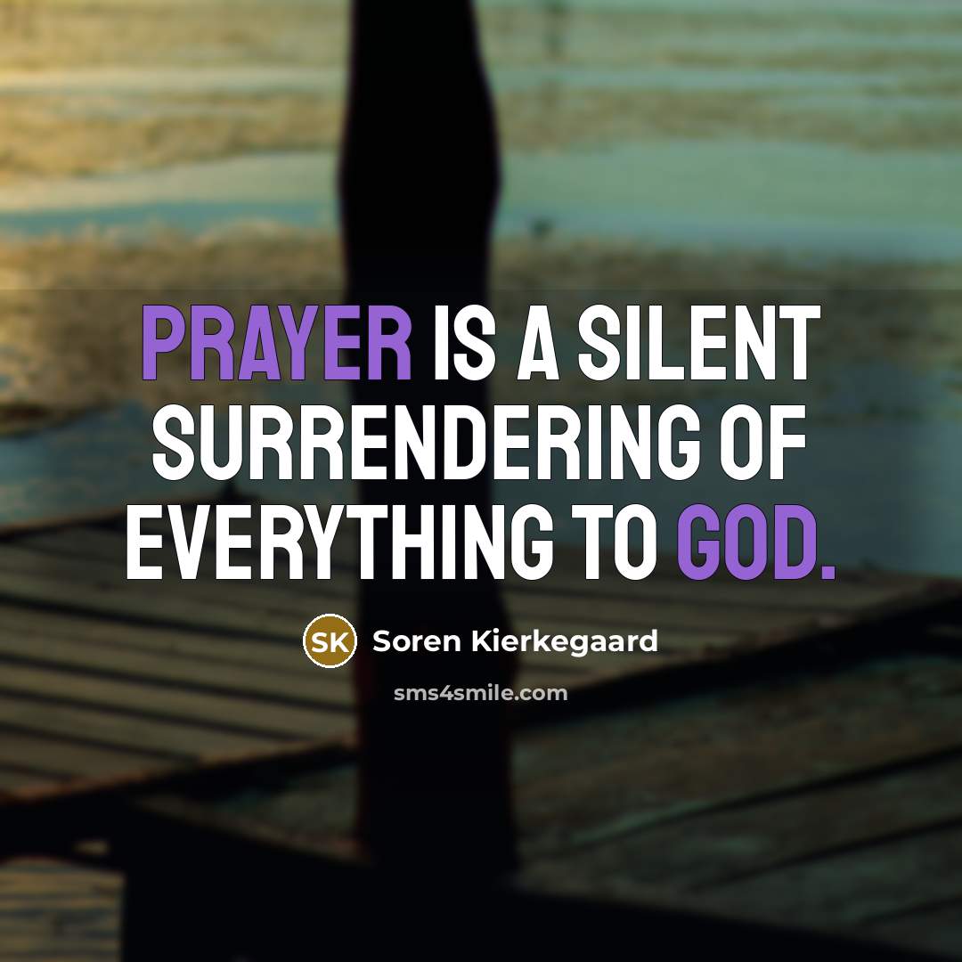 “Prayer is a silent surrendering of everything to God.” quote by Soren Kierkegaard