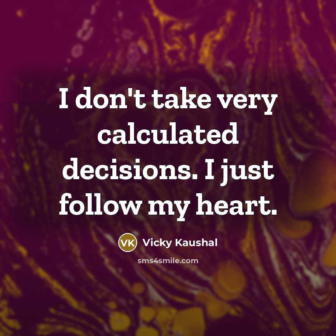 “I don't take very calculated decisions. I just follow my heart.” quote by Vicky Kaushal