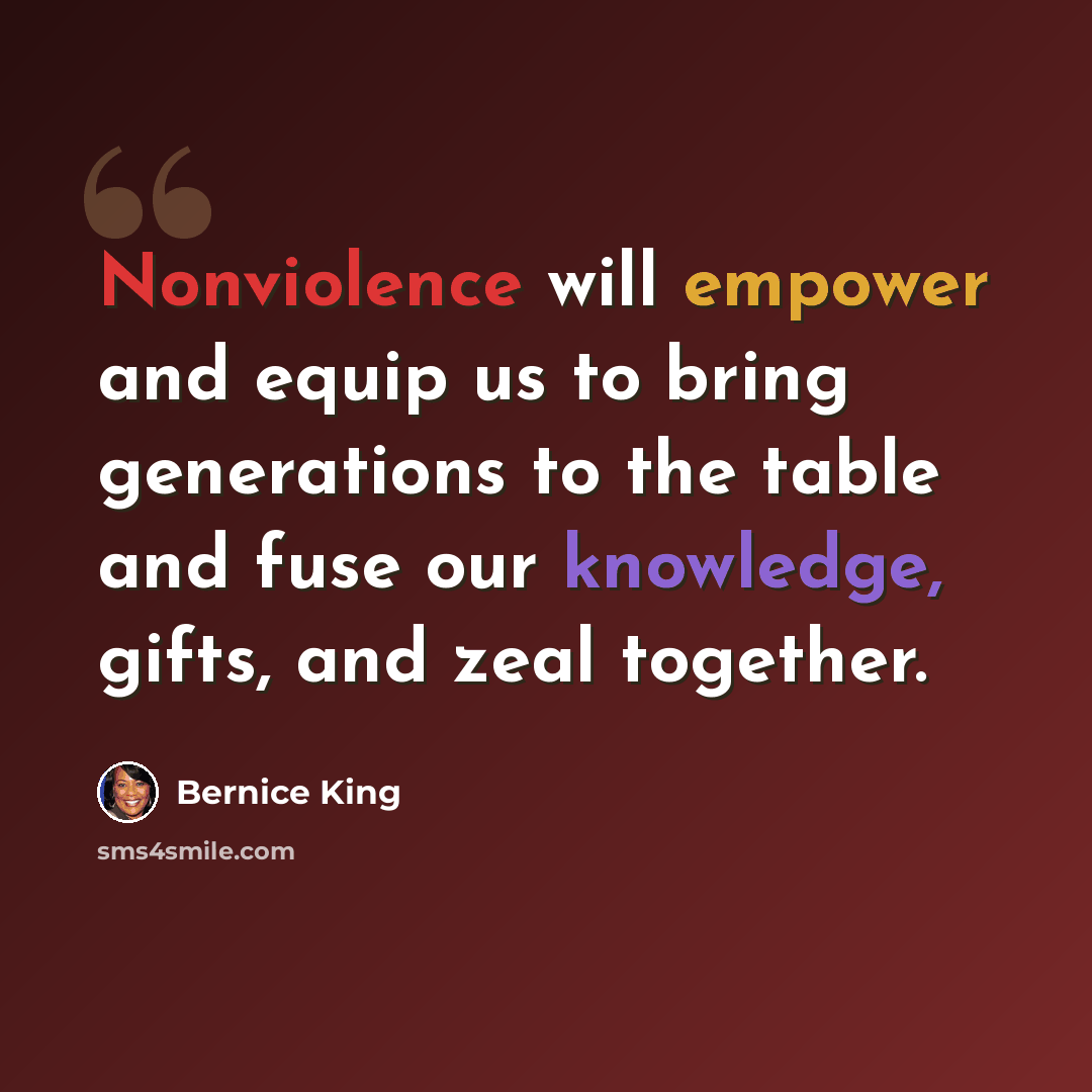 “Nonviolence will empower and equip us to bring generations to the table and fuse our knowledge, gifts, and zeal together.” quote by Bernice King