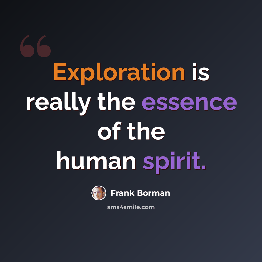 “Exploration is really the essence of the human spirit.” quote by Frank Borman