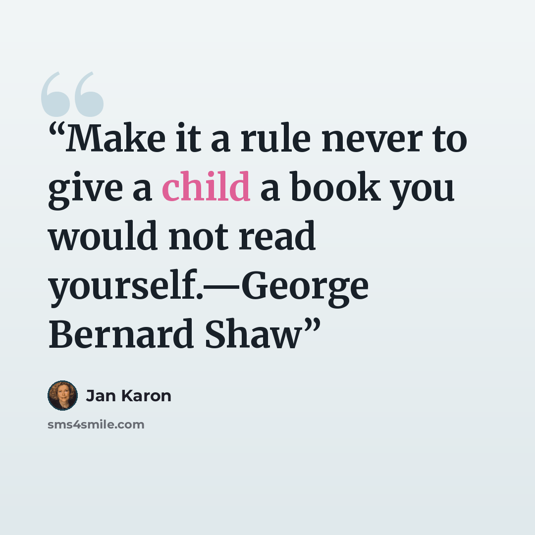 “Make it a rule never to give a child a book you would not read yourself.—George Bernard Shaw” quote by Jan Karon