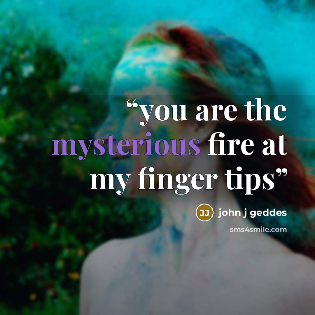 “you are the mysterious fire at my finger tips” quote by john j geddes