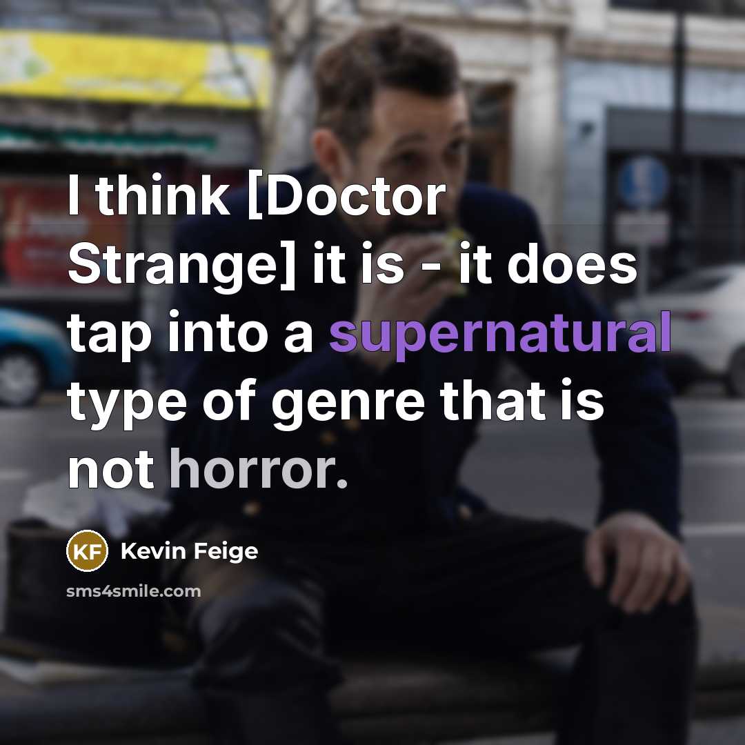 “I think [Doctor Strange] it is - it does tap into a supernatural type of genre that is not horror.” quote by Kevin Feige