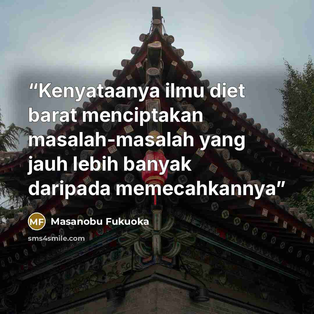 “Kenyataanya ilmu diet barat menciptakan masalah-masalah yang jauh lebih banyak daripada memecahkannya” quote by Masanobu Fukuoka
